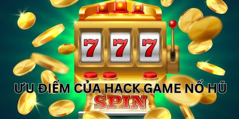 Những ưu điểm hấp dẫn khi hack game nổ hũ